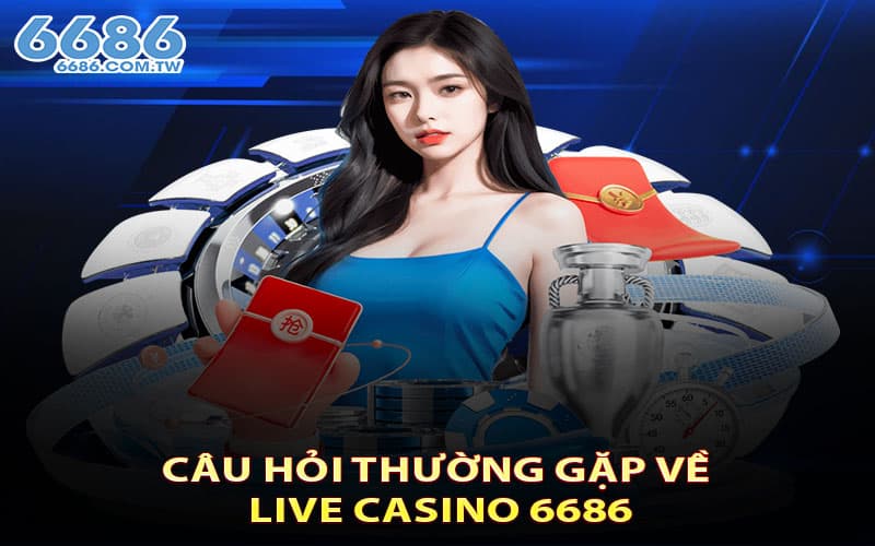 Câu Hỏi Thường Gặp Về Live Casino 6686
