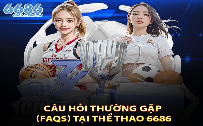 Câu hỏi thường gặp (FAQs) tại Thể thao 6686
