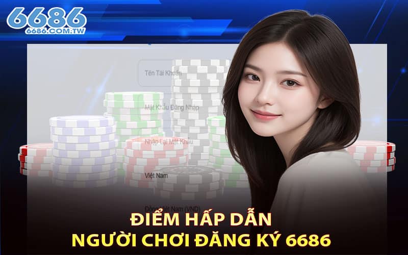 Điểm hấp dẫn người chơi đăng ký 6686 