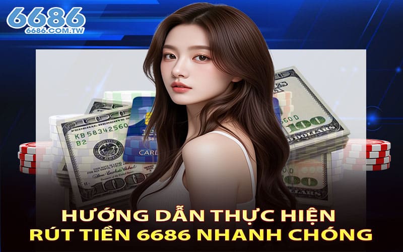 Hướng dẫn thực hiện rút tiền 6686 nhanh chóng