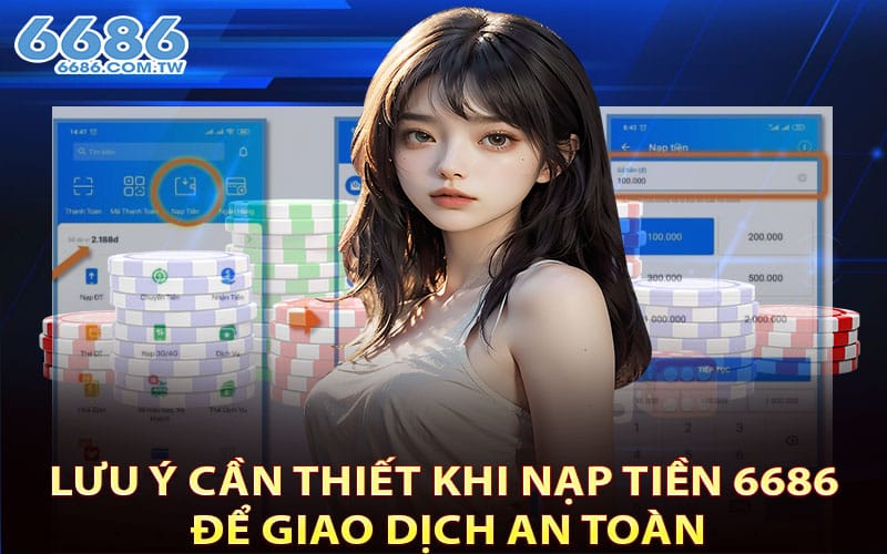 Lưu ý cần thiết khi nạp tiền 6686 để giao dịch an toàn