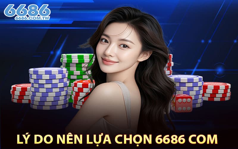 Lý do nên lựa chọn 6686 com 