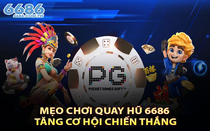 Mẹo Chơi Quay Hũ 6686 Tăng Cơ Hội Chiến Thắng