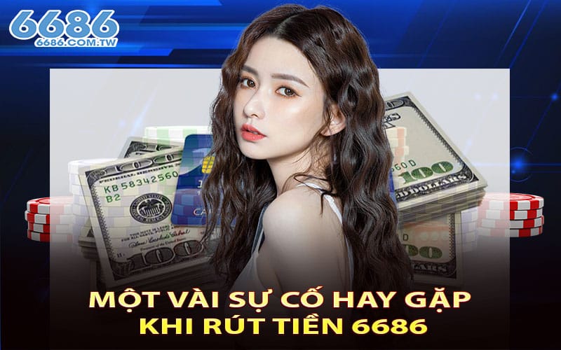 Một vài sự cố hay gặp khi rút tiền 6686