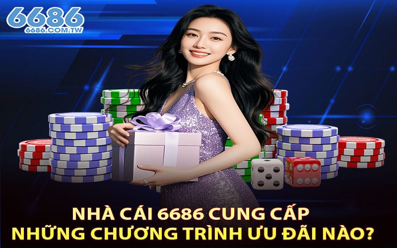 Nhà cái 6686 cung cấp những chương trình ưu đãi nào?