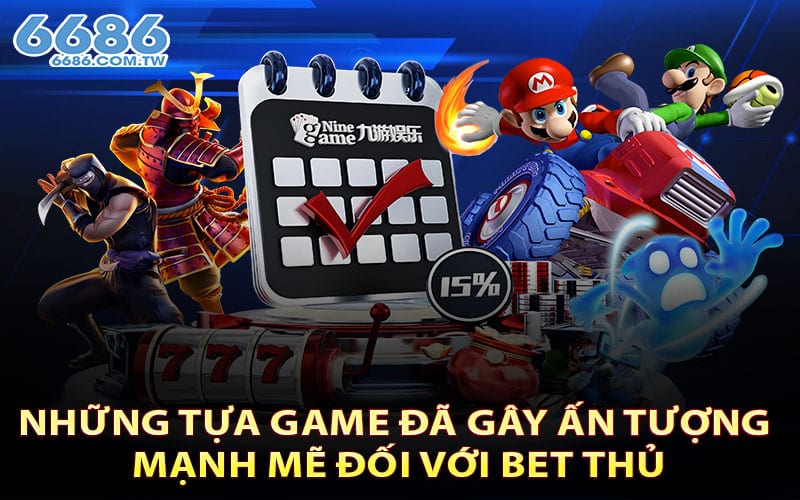 Những tựa game đã gây ấn tượng mạnh mẽ đối với bet thủ