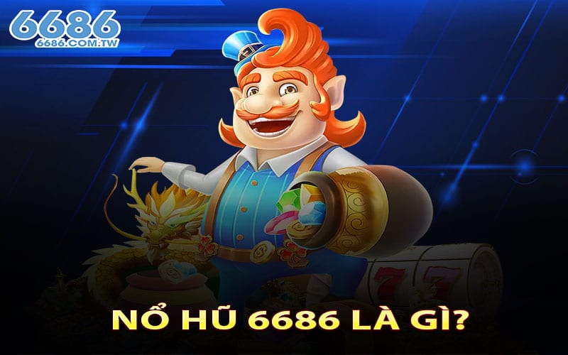 Nổ Hũ 6686 Là Gì?