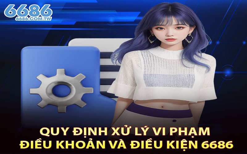 Quy định xử lý vi phạm điều khoản và điều kiện 6686