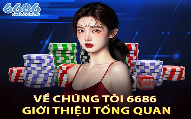 Về chúng tôi 6686 giới thiệu tổng quan